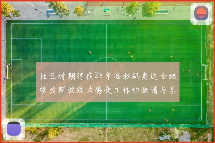 杜兰特期待在28年洛杉矶奥运会继续为斯波效力感受工作的激情与乐趣