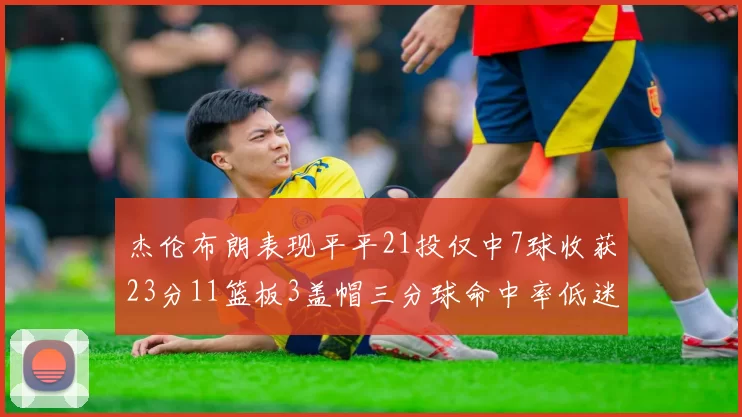 杰伦布朗表现平平21投仅中7球收获23分11篮板3盖帽三分球命中率低迷