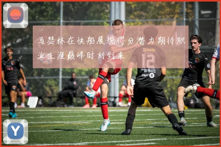 马瑟林在快船展现得分潜力期待职业生涯巅峰时刻到来