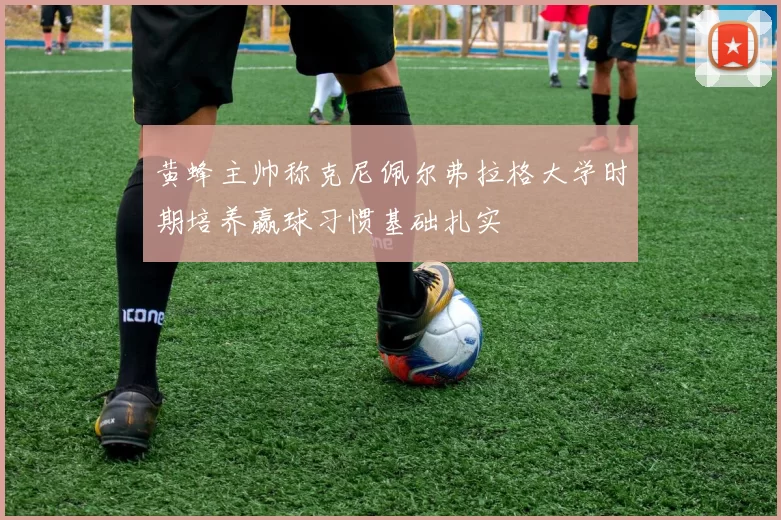 黄蜂主帅称克尼佩尔弗拉格大学时期培养赢球习惯基础扎实